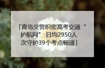 青岛交警织密高考交通“护航网” 日均2950人次守护39个考点畅通