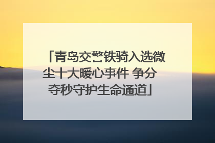 青岛交警铁骑入选微尘十大暖心事件 争分夺秒守护生命通道