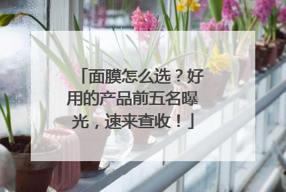 面膜怎么选？好用的产品前五名曝光，速来查收！