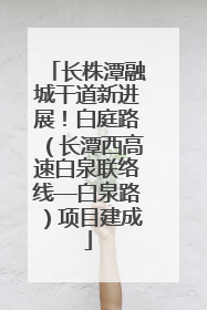 长株潭融城干道新进展！白庭路（长潭西高速白泉联络线—白泉路）项目建成