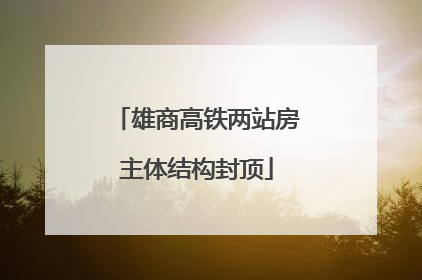 雄商高铁两站房主体结构封顶
