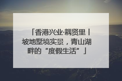 香港兴业·耦贤里丨坡地墅境实景，青山湖畔的“度假生活”