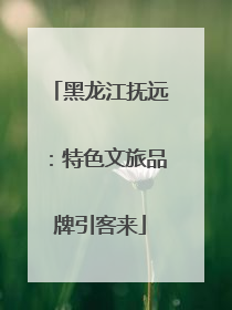 黑龙江抚远：特色文旅品牌引客来