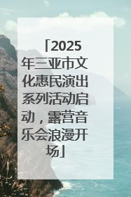 2025年三亚市文化惠民演出系列活动启动，露营音乐会浪漫开场