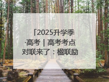 2025升学季·高考｜高考考点对联来了：楹联励考 文脉传心
