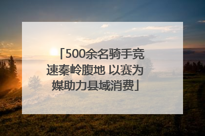 500余名骑手竞速秦岭腹地 以赛为媒助力县域消费